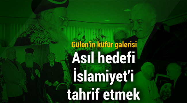 Asıl hedefi İslamiyet'i tahrif etmek