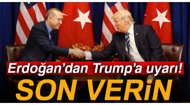 Erdoğan'dan Trump'a uyarı! 'Son verin'