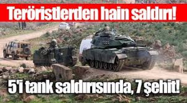 Son dakika: Teröristlerden hain saldırı! 5'i tank saldırısında, 7 şehit!