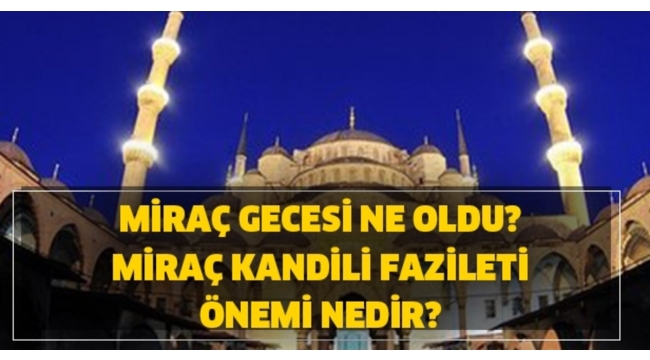 Miraç Kandili Nedir? Miraç Gecesinin Önemi ve Fazileti 