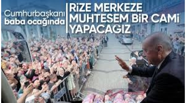 Başkan Erdoğan'dan baba ocağı Rize'de önemli açıklamalar 