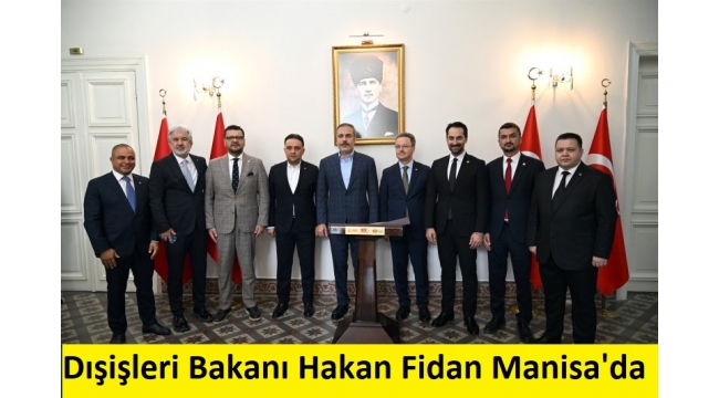 Dışişleri Bakanı Hakan Fidan Manisa'da  