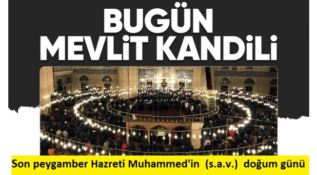  Mevlid Kandili Hazreti Muhammed’in  (s.a.v)  doğumu sebebiyle bugün idrak ediliyor 