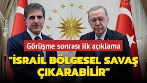 Başkan Erdoğan ile Barzani görüşmesi sonrası ilk açıklama: İsrail topyekun savaş çıkarabilir