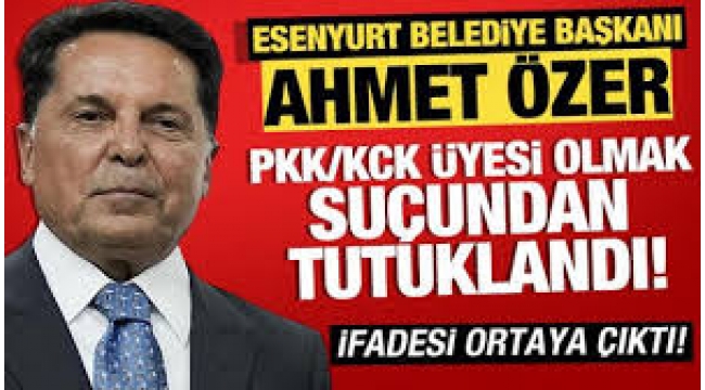 Esenyurt Belediye Başkanı Ahmet Özer PKK üyesi olmaktan tutuklandı 