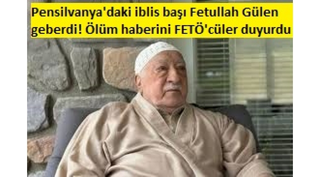 FETÖ elebaşı Fetullah Gülen öldü! FETÖ'cü hesaplar tek tek duyurdu 