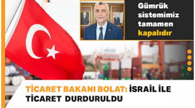 Bakan Bolat: Türkiye'nin İsrail ile ticarete yönelik olarak gümrük sistemi tamamen kapalı 