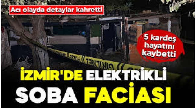 İzmir'de soba faciası! Aynı aileden 5 kişi yaşamını yitirdi 