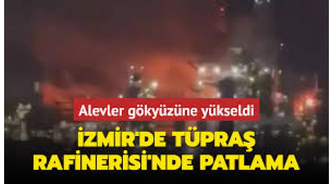 İzmir Tüpraş Rafinerisi'nde patlama meydana geldi! İnceleme başlatıldı 