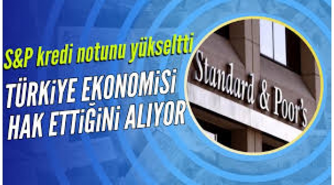 S&P Türkiye'nin kredi notunu yükseltti! 