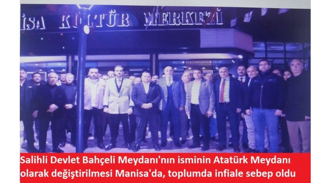 Salihli Devlet Bahçeli Meydanı'nın isminin Atatürk Meydanı olarak değiştirilmesi, Manisa'da, toplumda infiale sebep oldu.  