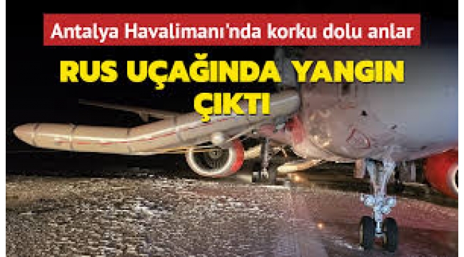 SON DAKİKA HABERİ: Antalya Havalimanı'na inişe geçen Rus yolcu uçağında yangın 