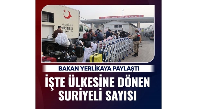 Bakan Yerlikaya paylaştı! İşte ülkesine dönen Suriyeli sayısı 