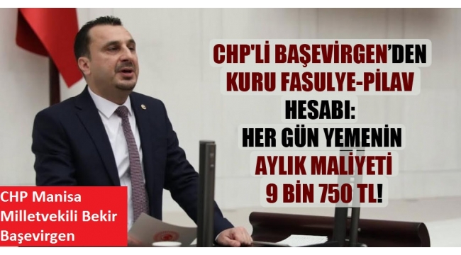 CHP’li Başevirgen: Her gün bir öğün kuru fasulye-pilav yemenin aylık maliyeti 9 bin 750 TL. Dar gelirli için kuru fasulye- pilav bile lüks hale geldi 