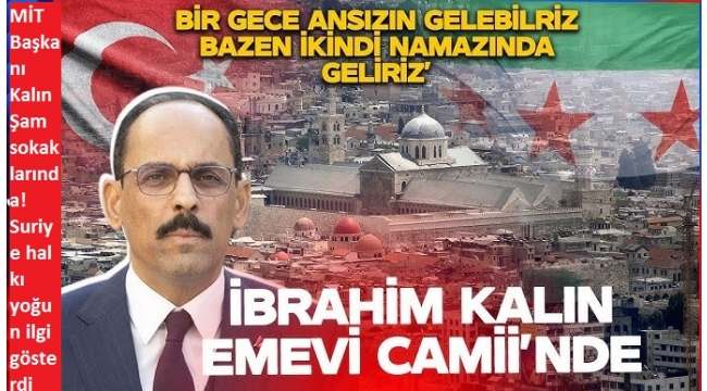 MİT Başkanı İbrahim Kalın'dan Şam'a ziyaret 