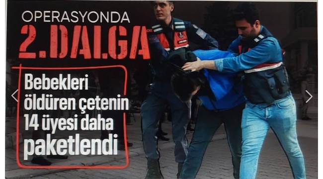 Yenidoğan Çetesi soruşturmasında 3. dalga: 14 yeni şüpheli gözaltında! 