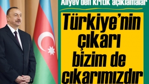 Azerbaycan Cumhurbaşkanı Aliyev: 'Türkiye'nin çıkarına olan bizim de çıkarımızadır' 