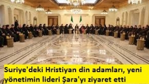 Suriye'deki yeni yönetimin lideri Ahmed Şara, Hristiyan toplumunun din adamlarını kabul etti. 