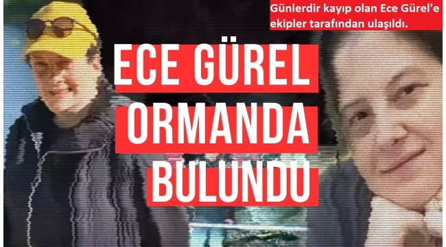 Belgrad Ormanı'nda kaybolan Ece Gürel'den sevindiren haber! 